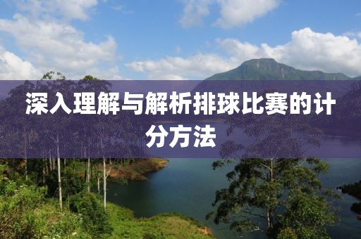 深入理解與解析排球比賽的計分方法