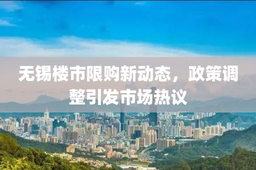 無錫樓市限購新動(dòng)態(tài)，政策調(diào)整引發(fā)市場熱議