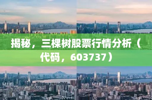 揭秘，三棵樹股票行情分析（代碼，603737）