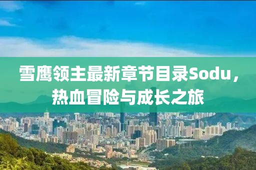 雪鷹領(lǐng)主最新章節(jié)目錄Sodu，熱血冒險與成長之旅