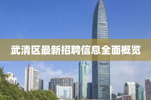 武清區(qū)最新招聘信息全面概覽