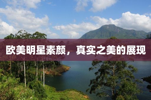 歐美明星素顏，真實(shí)之美的展現(xiàn)
