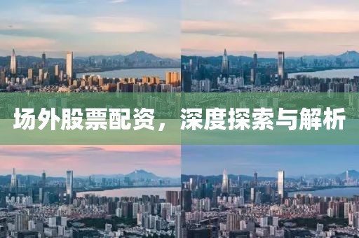 場外股票配資，深度探索與解析