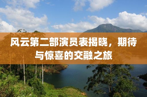 風(fēng)云第二部演員表揭曉，期待與驚喜的交融之旅